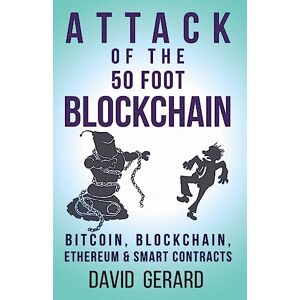 Gerard, David Attack of the 50 Foot Blockchain: Bitcoin, Blockchain, Ethereum & Smart Contracts Gerard, David Attack of the 50 Foot Blockchain: Bitcoin, Blockchain, Ethereum & Smart Contracts