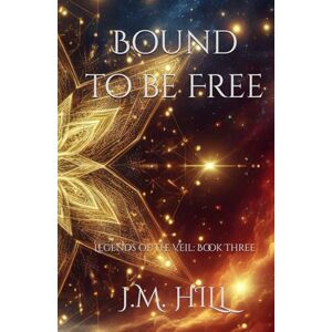 Hill, J.M. Bound to be Free: An epic romantasy of love, sacrifice, and the final battle to save the Fae realms. (Legends of the Veil: An Epic Romantic Fantasy Saga of Magic, Prophecy, and Forbidden Love) Hill, J.M. Bound to be Free: An epic romantasy of love, sacrifice, and the final battle to save the Fae realms. (Legends of the Veil: An Epic Romantic Fantasy Saga of Magic, Prophecy, and Forbidden Love)