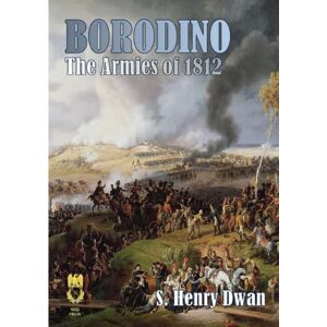 Dwan, Mr S. Henry Borodino The Armies of 1812 (Orders of Battle) Dwan, Mr S. Henry Borodino The Armies of 1812 (Orders of Battle)