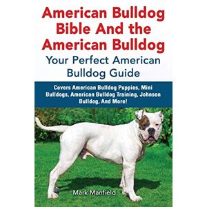 Manfield, Mark American Bulldog Bible And the American Bulldog: Your Perfect American Bulldog Guide Covers American Bulldog Puppies, Mini Bulldogs, American Bulldog ... Bulldog Training, Johnson Bulldog, and More! Manfield, Mark American Bulldog Bible And the American Bulldog: Your Perfect American Bulldog Guide Covers American Bulldog Puppies, Mini Bulldogs, American Bulldog ... Bulldog Training, Johnson Bulldog, and More!