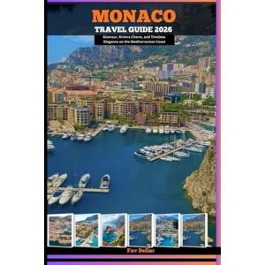 Dellar, Fav MONACO TRAVEL GUIDE 2026: Glamour, Riviera Charm, and Timeless Elegance on the Mediterranean Coast (Destination Insights travel guide) Dellar, Fav MONACO TRAVEL GUIDE 2026: Glamour, Riviera Charm, and Timeless Elegance on the Mediterranean Coast (Destination Insights travel guide)