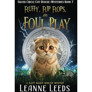 Leeds, Leanne Fluffy, Flip Flops, and Foul Play: A Cozy Magic Midlife Mystery: 7 (Silver Circle Cat Rescue Mysteries) Leeds, Leanne Fluffy, Flip Flops, and Foul Play: A Cozy Magic Midlife Mystery: 7 (Silver Circle Cat Rescue Mysteries)