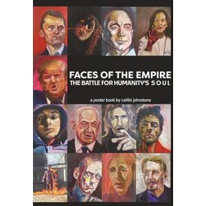 Johnstone, Caitlin Faces Of The Empire: The Battle For Humanity's Soul Johnstone, Caitlin Faces Of The Empire: The Battle For Humanity's Soul