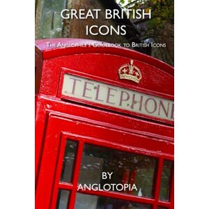 LLC, Anglotopia Great British Icons: The Anglophile’s Guidebook to Great British Icons LLC, Anglotopia Great British Icons: The Anglophile’s Guidebook to Great British Icons
