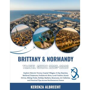 Albrecht, Kerenza Brittany & Normandy Travel Guide 2025-2026: Explore Historic Towns, Coastal Villages, D-Day Beaches, Medieval Treasures, Prehistoric Sites, Local ... Art Galleries, and Practical Tips Across... Albrecht, Kerenza Brittany & Normandy Travel Guide 2025-2026: Explore Historic Towns, Coastal Villages, D-Day Beaches, Medieval Treasures, Prehistoric Sites, Local ... Art Galleries, and Practical Tips Across...