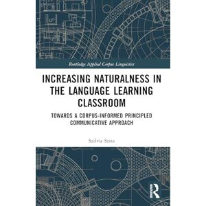 Szita, Szilvia Increasing Naturalness in the Language Learning Classroom: Towards a Corpus-Informed Principled Communicative Approach (Routledge Applied Corpus Linguistics) Szita, Szilvia Increasing Naturalness in the Language Learning Classroom: Towards a Corpus-Informed Principled Communicative Approach (Routledge Applied Corpus Linguistics)