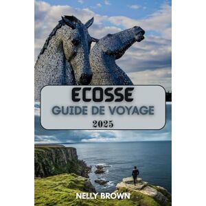 BROWN, NELLY Guide de voyage Écosse 2025: Découvrez le meilleur de l'Écosse, d'Édimbourg aux îles BROWN, NELLY Guide de voyage Écosse 2025: Découvrez le meilleur de l'Écosse, d'Édimbourg aux îles