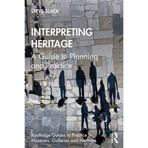 Slack, Steve Interpreting Heritage: A Guide to Planning and Practice (Routledge Guides to Practice in Museums, Galleries and Heritage) Slack, Steve Interpreting Heritage: A Guide to Planning and Practice (Routledge Guides to Practice in Museums, Galleries and Heritage)