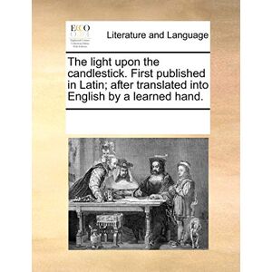 Multiple Contributors The Light Upon the Candlestick. First Published in Latin; After Translated Into English by a Learned Hand. Multiple Contributors The Light Upon the Candlestick. First Published in Latin; After Translated Into English by a Learned Hand.