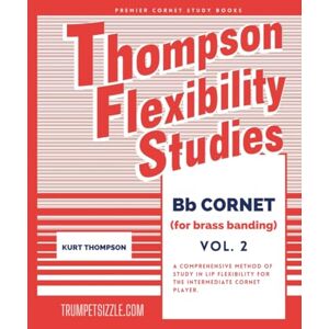thompson, kurt Thompson Flexibility Studies Bb Cornet (for brass banding) Vol. 2: A comprehensive method of study in lip flexibility for the intermediate cornet player thompson, kurt Thompson Flexibility Studies Bb Cornet (for brass banding) Vol. 2: A comprehensive method of study in lip flexibility for the intermediate cornet player