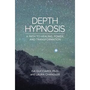 Gucciardi Ph.D., Isa Depth Hypnosis: A Path to Healing, Power, and Transformation Gucciardi Ph.D., Isa Depth Hypnosis: A Path to Healing, Power, and Transformation