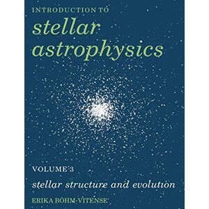 B¿hm-Vitense, Erika Stellar Astrophysics Volume 3: Stellar Structure and Evolution: 03 (Introduction to Stellar Astrophysics) B¿hm-Vitense, Erika Stellar Astrophysics Volume 3: Stellar Structure and Evolution: 03 (Introduction to Stellar Astrophysics)