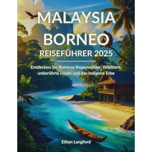 Langford, Ethan Malaysia Borneo Reiseführer 2025: Entdecken Sie Borneos Regenwälder, Wildtiere, unberührte Inseln und das indigene Erbe Langford, Ethan Malaysia Borneo Reiseführer 2025: Entdecken Sie Borneos Regenwälder, Wildtiere, unberührte Inseln und das indigene Erbe