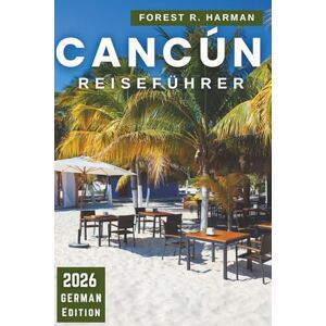 Harman, Forest R. CANCÚN REISEFÜHRER 2026: Routen, versteckte Juwelen, Strände, Cenoten, Maya-Ruinen, lokales Essen, Nachtleben, Sicherheitstipps und Tagesausflüge durch Yucatán (Reiseführer mit lokalem Insiderwissen) Harman, Forest R. CANCÚN REISEFÜHRER 2026: Routen, versteckte Juwelen, Strände, Cenoten, Maya-Ruinen, lokales Essen, Nachtleben, Sicherheitstipps und Tagesausflüge durch Yucatán (Reiseführer mit lokalem Insiderwissen)