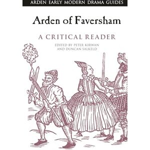 Arden of Faversham: A Critical Reader (Arden Early Modern Drama Guides) Arden of Faversham: A Critical Reader (Arden Early Modern Drama Guides)