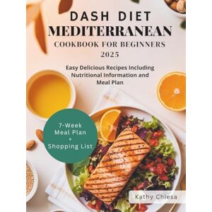 Chiesa, Kathy DASH DIET MEDITERRANEAN COOKBOOK FOR BEGINNERS 2025: Easy Delicious Recipes Including Nutritional Information and Meal Plan Chiesa, Kathy DASH DIET MEDITERRANEAN COOKBOOK FOR BEGINNERS 2025: Easy Delicious Recipes Including Nutritional Information and Meal Plan