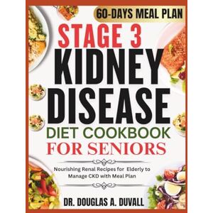DUVALL, DR. DOUGLAS A. STAGE 3 KIDNEY DISEASE DIET COOKBOOK FOR SENIORS: Nourishing Renal Recipes for Elderly to Manage CKD with Meal Plan DUVALL, DR. DOUGLAS A. STAGE 3 KIDNEY DISEASE DIET COOKBOOK FOR SENIORS: Nourishing Renal Recipes for Elderly to Manage CKD with Meal Plan