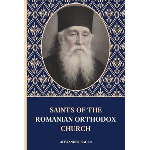 Egger, Alexander Saints of the Romanian Orthodox Church: Lives of the Saints (Saints of the Orthodox Church) Egger, Alexander Saints of the Romanian Orthodox Church: Lives of the Saints (Saints of the Orthodox Church)