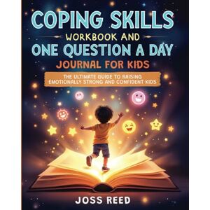 Reed, Joss Coping Skills Workbook and One Question a Day Journal for Kids: The Ultimate Guide to Raising Emotionally Strong and Confident Kids (Cherished Moments and Big Bonds) Reed, Joss Coping Skills Workbook and One Question a Day Journal for Kids: The Ultimate Guide to Raising Emotionally Strong and Confident Kids (Cherished Moments and Big Bonds)
