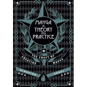Araki, Hirohiko Manga in Theory and Practice: The Craft of Creating Manga: 1 Araki, Hirohiko Manga in Theory and Practice: The Craft of Creating Manga: 1