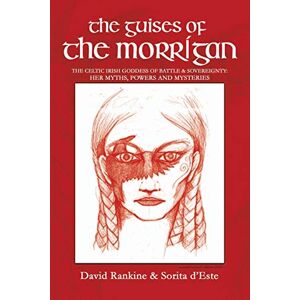 D'Este, Sorita The Guises of the Morrigan: The Celtic Irish Goddess of Battle & Sovereignty: Her Myths, Powers and Mysteries D'Este, Sorita The Guises of the Morrigan: The Celtic Irish Goddess of Battle & Sovereignty: Her Myths, Powers and Mysteries