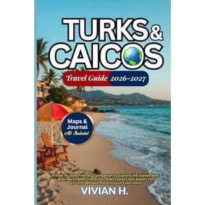 H., VIVIAN Turks & Caicos Travel Guide 2026-2027: A Step-by Step Companion to Explore the Islands Best Beaches, Hidden Treasures, and Crystal Clear Waters for an Unforgettable Adventurous Experience H., VIVIAN Turks & Caicos Travel Guide 2026-2027: A Step-by Step Companion to Explore the Islands Best Beaches, Hidden Treasures, and Crystal Clear Waters for an Unforgettable Adventurous Experience