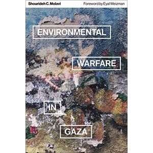 Shourideh C. Molavi Environmental Warfare in Gaza: Colonial Violence and New Landscapes of Resistance Shourideh C. Molavi Environmental Warfare in Gaza: Colonial Violence and New Landscapes of Resistance