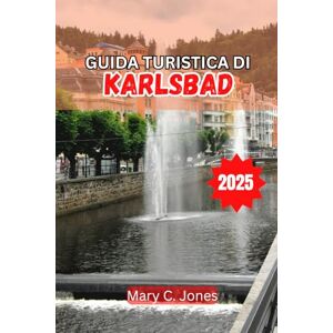 Jones, Mary C. GUIDA TURISTICA DI KARLSBAD 2025: I migliori resort spa, attrazioni storiche, i migliori ristoranti, avventure in famiglia e consigli di viaggio stagionali per il 2025 Jones, Mary C. GUIDA TURISTICA DI KARLSBAD 2025: I migliori resort spa, attrazioni storiche, i migliori ristoranti, avventure in famiglia e consigli di viaggio stagionali per il 2025
