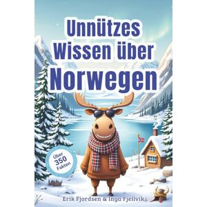 Fjordsen, Erik Unnützes Wissen über Norwegen – Skurrile Fakten über Elche, Fjorde, Käsehobel, Trolle und andere nordische Absurditäten: Über 350 witzige und absolut ... Reisende und alle mit Elch-Faible Fjordsen, Erik Unnützes Wissen über Norwegen – Skurrile Fakten über Elche, Fjorde, Käsehobel, Trolle und andere nordische Absurditäten: Über 350 witzige und absolut ... Reisende und alle mit Elch-Faible