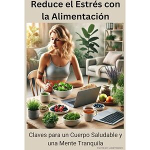 Nestero, Julián Reduce el Estrés con la Alimentación: Claves para un Cuerpo Saludable y una Mente Tranquila Nestero, Julián Reduce el Estrés con la Alimentación: Claves para un Cuerpo Saludable y una Mente Tranquila
