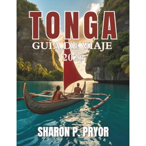 P. PRYOR, SHARON GUÍA DE VIAJES DE TONGA 2026: Escápate al último y auténtico reino polinesio: descubre playas ocultas, una cultura vibrante y auténticas aventuras en las islas vírgenes de Tonga. P. PRYOR, SHARON GUÍA DE VIAJES DE TONGA 2026: Escápate al último y auténtico reino polinesio: descubre playas ocultas, una cultura vibrante y auténticas aventuras en las islas vírgenes de Tonga.