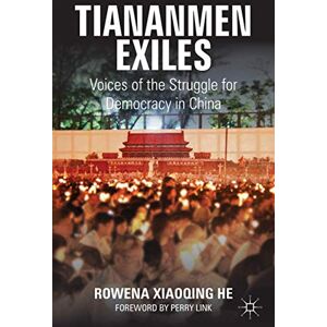 He, Rowena Xiaoqing Tiananmen Exiles: Voices of the Struggle for Democracy in China (Palgrave Studies in Oral History) He, Rowena Xiaoqing Tiananmen Exiles: Voices of the Struggle for Democracy in China (Palgrave Studies in Oral History)