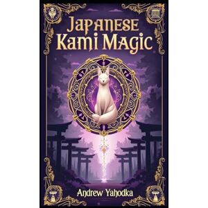 Yahodka, Andrew Japanese Kami Magic (Witch's Practice) Yahodka, Andrew Japanese Kami Magic (Witch's Practice)
