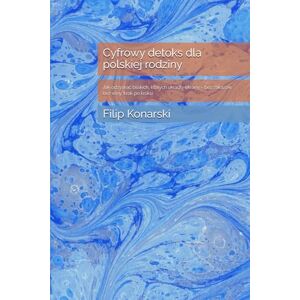 Konarski, Mr. Filip Ofek Cyfrowy detoks dla polskiej rodziny: Jak odzyskać bliskich, których ukradły ekrany – bez zakazów, bez winy, krok po kroku Konarski, Mr. Filip Ofek Cyfrowy detoks dla polskiej rodziny: Jak odzyskać bliskich, których ukradły ekrany – bez zakazów, bez winy, krok po kroku