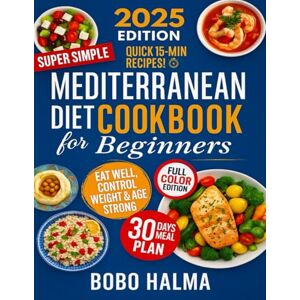 HALMA, BOBO Super Easy & Quick Mediterranean Diet Cookbook for Beginners: 100+ Easy and Quick Mediterranean Recipes for Healthy, Delicious, and Accessible Cooking ... (Healthy Living After 50 BOBO HALMA) HALMA, BOBO Super Easy & Quick Mediterranean Diet Cookbook for Beginners: 100+ Easy and Quick Mediterranean Recipes for Healthy, Delicious, and Accessible Cooking ... (Healthy Living After 50 BOBO HALMA)