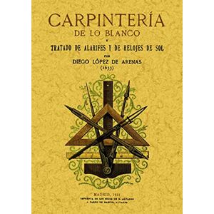 López de Arenas, Diego Carpintería de lo blanco.Tratado de Alarifes López de Arenas, Diego Carpintería de lo blanco.Tratado de Alarifes