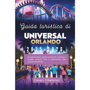 Chelston, Omari Guida turistica di Universal Orlando 2025-2026: Consigli da esperti, giostre emozionanti, avventure in famiglia, ristoranti, hotel e pianificazione delle vacanze semplificata Chelston, Omari Guida turistica di Universal Orlando 2025-2026: Consigli da esperti, giostre emozionanti, avventure in famiglia, ristoranti, hotel e pianificazione delle vacanze semplificata
