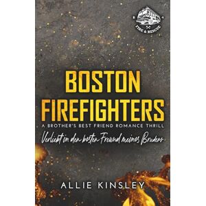 Kinsley, Allie Boston Firefighters: Verliebt in den besten Freund meines Bruders (Boston Firefighters (A Fire&Ice Spin-off)) Kinsley, Allie Boston Firefighters: Verliebt in den besten Freund meines Bruders (Boston Firefighters (A Fire&Ice Spin-off))