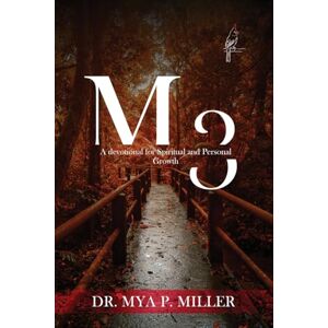 Miller, Mya P. M3: Defining Your Mind, Maturity & Movement: A Devotional for Spiritual and Personal Growth Miller, Mya P. M3: Defining Your Mind, Maturity & Movement: A Devotional for Spiritual and Personal Growth