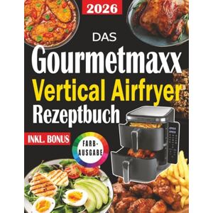 Günter, Katrin Das Gourmetmaxx Vertical Airfryer Rezeptbuch: Gesunde, knusprige & schnelle Rezepte für jeden Tag Günter, Katrin Das Gourmetmaxx Vertical Airfryer Rezeptbuch: Gesunde, knusprige & schnelle Rezepte für jeden Tag