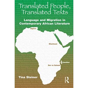 Steiner, Tina Translated People,Translated Texts: Language and Migration in Contemporary African Literature Steiner, Tina Translated People,Translated Texts: Language and Migration in Contemporary African Literature