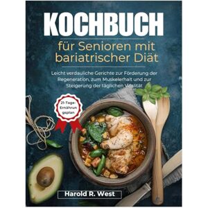 West, Harold Kochbuch für Senioren mit bariatrischer Diät: Leicht verdauliche Gerichte zur Förderung der Regeneration, zum Muskelerhalt und zur Steigerung der täglichen Vitalität (Simple Recipe Cookbooks) West, Harold Kochbuch für Senioren mit bariatrischer Diät: Leicht verdauliche Gerichte zur Förderung der Regeneration, zum Muskelerhalt und zur Steigerung der täglichen Vitalität (Simple Recipe Cookbooks)