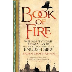 Moynahan, Brian Book Of Fire: William Tyndale, Thomas More and the Bloody Birth of the English Bible Moynahan, Brian Book Of Fire: William Tyndale, Thomas More and the Bloody Birth of the English Bible