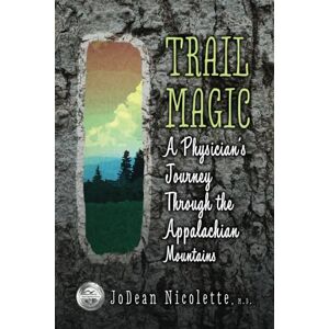 Nicolette, JoDean Trail Magic: A Physician's Journey Through the Appalachian Mountains Nicolette, JoDean Trail Magic: A Physician's Journey Through the Appalachian Mountains