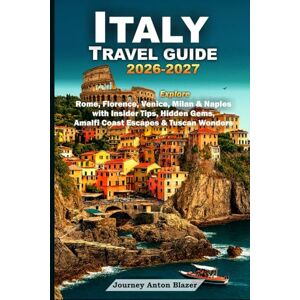 Blazer, Journey Anton ITALY TRAVEL GUIDE 2026–2027: Explore Rome, Florence, Venice, Milan & Naples with Insider Tips, Hidden Gems, Amalfi Coast Escapes & Tuscan Wonders: Expert Itineraries, Food, Culture & Local Secrets Blazer, Journey Anton ITALY TRAVEL GUIDE 2026–2027: Explore Rome, Florence, Venice, Milan & Naples with Insider Tips, Hidden Gems, Amalfi Coast Escapes & Tuscan Wonders: Expert Itineraries, Food, Culture & Local Secrets