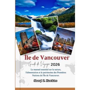 Hawkins, Sharyl Z. Île de Vancouver GUIDE DE VOYAGE 2026: Le manuel essentiel sur la nature, l'alimentation et le patrimoine des Premières Nations de l'île de Vancouver. Hawkins, Sharyl Z. Île de Vancouver GUIDE DE VOYAGE 2026: Le manuel essentiel sur la nature, l'alimentation et le patrimoine des Premières Nations de l'île de Vancouver.