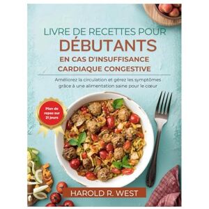 West, Harold LIVRE DE RECETTES POUR DÉBUTANTS EN CAS D'INSUFFISANCE CARDIAQUE CONGESTIVE: Améliorez la circulation et gérez les symptômes grâce à une alimentation saine pour le cœur (Simple Recipe Cookbooks) West, Harold LIVRE DE RECETTES POUR DÉBUTANTS EN CAS D'INSUFFISANCE CARDIAQUE CONGESTIVE: Améliorez la circulation et gérez les symptômes grâce à une alimentation saine pour le cœur (Simple Recipe Cookbooks)