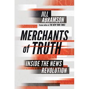 Abramson, Jill Merchants of Truth: Inside the News Revolution Abramson, Jill Merchants of Truth: Inside the News Revolution