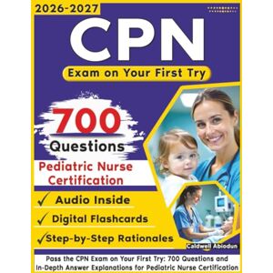 Abiodun, Caldwell CPN Exam on Your First Try: 700 Questions and In-Depth Answer Explanations for Pediatric Nurse Certification Abiodun, Caldwell CPN Exam on Your First Try: 700 Questions and In-Depth Answer Explanations for Pediatric Nurse Certification