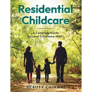 Chihwai, Beauty Residential Childcare: A Complete Guide to Level 3 Diploma (RQF) Chihwai, Beauty Residential Childcare: A Complete Guide to Level 3 Diploma (RQF)